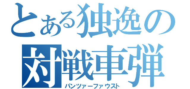 とある独逸の対戦車弾（パンツァーファウスト）