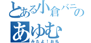 とある小倉バニーのあゆむ（みたよ！お礼）