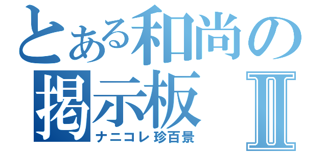 とある和尚の掲示板Ⅱ（ナニコレ珍百景）