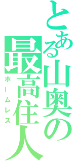 とある山奥の最高住人（ホームレス）