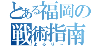 とある福岡の戦術指南（よろり～）