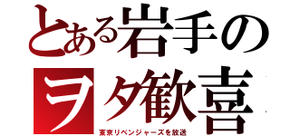 とある岩手のヲタ歓喜（東京リベンジャーズを放送）