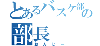 とあるバスケ部の部長（おんじー）