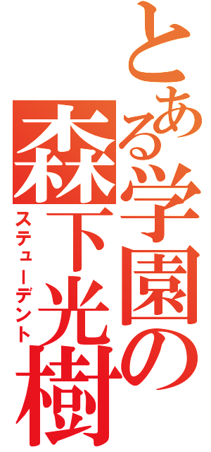 とある学園の森下光樹（ステューデント）