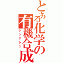 とある化学の有機合成（シンテシス）