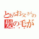 とあるお父さんの髪の毛が．．．（や  す  お）