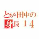 とある田中の身長１４０㎝（）