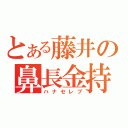 とある藤井の鼻長金持（ハナセレブ）