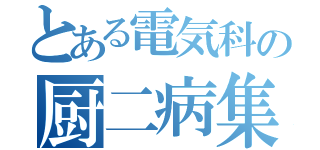 とある電気科の厨二病集団（）