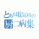 とある電気科の厨二病集団（）