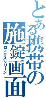 とある携帯の施錠画面（ロックスクリーン）