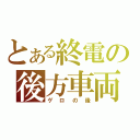 とある終電の後方車両（ゲロの後）