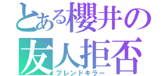 とある櫻井の友人拒否（フレンドキラー）