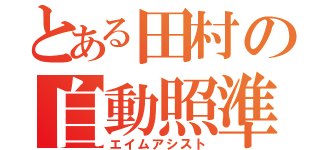 とある田村の自動照準（エイムアシスト）