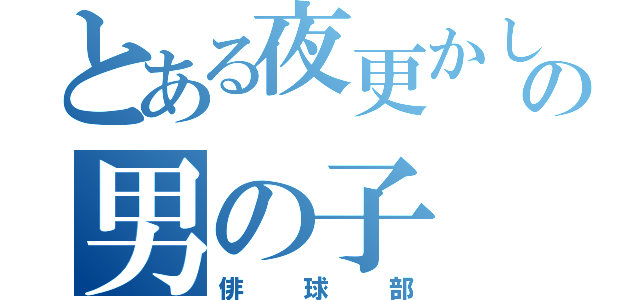 とある夜更かしの男の子（俳球部）