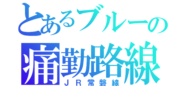 とあるブルーの痛勤路線（ＪＲ常磐線）