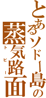 とあるソドー島の蒸気路面（トビー）