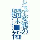 とある変態の鈴木■祐（生牡蠣の神）