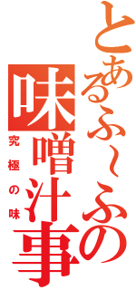 とあるふ～ふの味噌汁事情（究極の味）