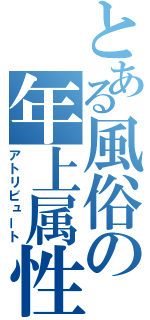 とある風俗の年上属性（アトリビュート）