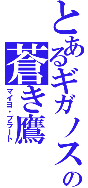 とあるギガノスの蒼き鷹（マイヨ・プラート）