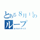 とある８月１５日のループ（カゲロウデイズ）