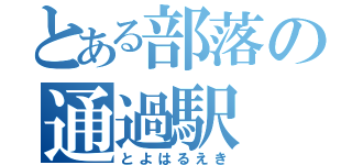 とある部落の通過駅（とよはるえき）