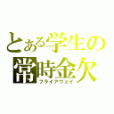 とある学生の常時金欠（フライアウェイ）