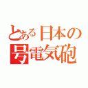 とある日本の号電気砲（）