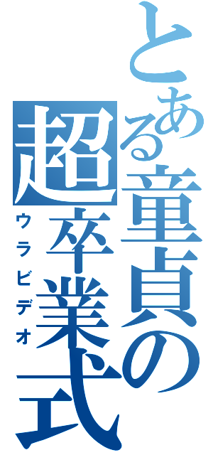 とある童貞の超卒業式（ウラビデオ）