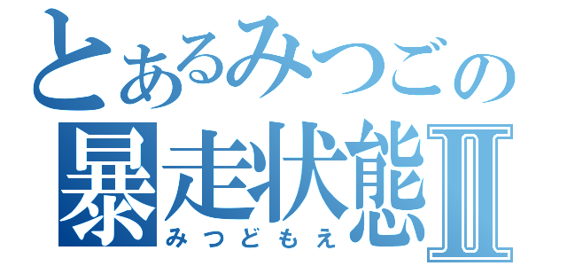 とあるみつごの暴走状態Ⅱ（みつどもえ）