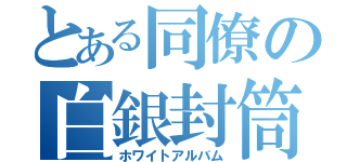 とある同僚の白銀封筒（ホワイトアルバム）