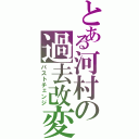 とある河村の過去改変（パストチェンジ）