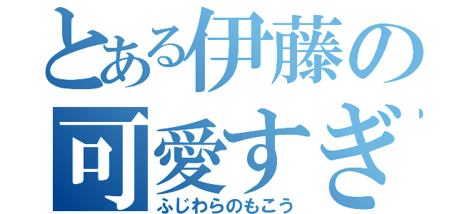 とある伊藤の可愛すぎる嫁（ふじわらのもこう）