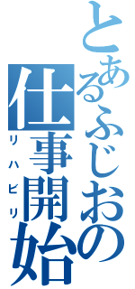 とあるふじおの仕事開始（リハビリ）