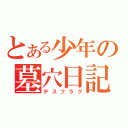 とある少年の墓穴日記（デスフラグ）