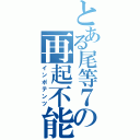 とある尾等７産の再起不能（インポテンツ）