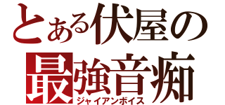 とある伏屋の最強音痴（ジャイアンボイス）