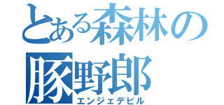 とある森林の豚野郎（エンジェデビル）