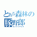 とある森林の豚野郎（エンジェデビル）