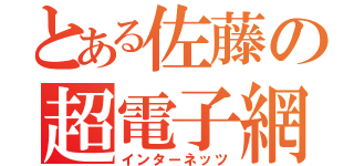 とある佐藤の超電子網（インターネッツ）