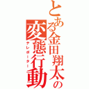 とある金田翔太の変態行動（テレポーター）