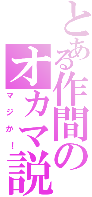 とある作間のオカマ説（マジか！）