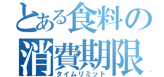 とある食料の消費期限（タイムリミット）