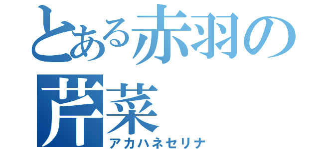 とある赤羽の芹菜（アカハネセリナ）