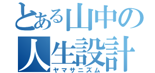 とある山中の人生設計（ヤマサニズム）