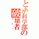 とある科学部の破壊者（スター）