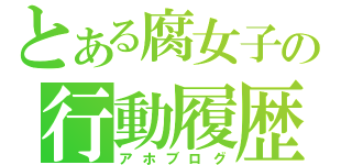 とある腐女子の行動履歴（アホブログ）