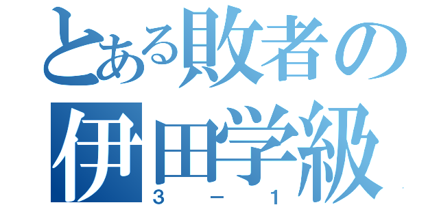 とある敗者の伊田学級（３－１）