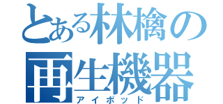 とある林檎の再生機器（アイポッド）